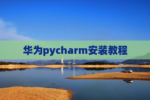 华为pycharm安装教程 华为pycharm安装教程